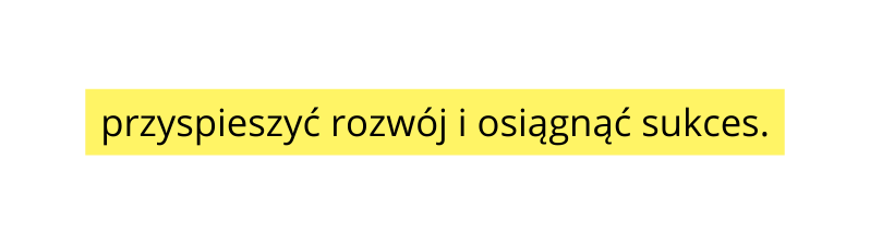 przyspieszyć rozwój i osiągnąć sukces